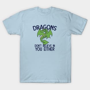 Dragons don't believe in you either T-Shirt